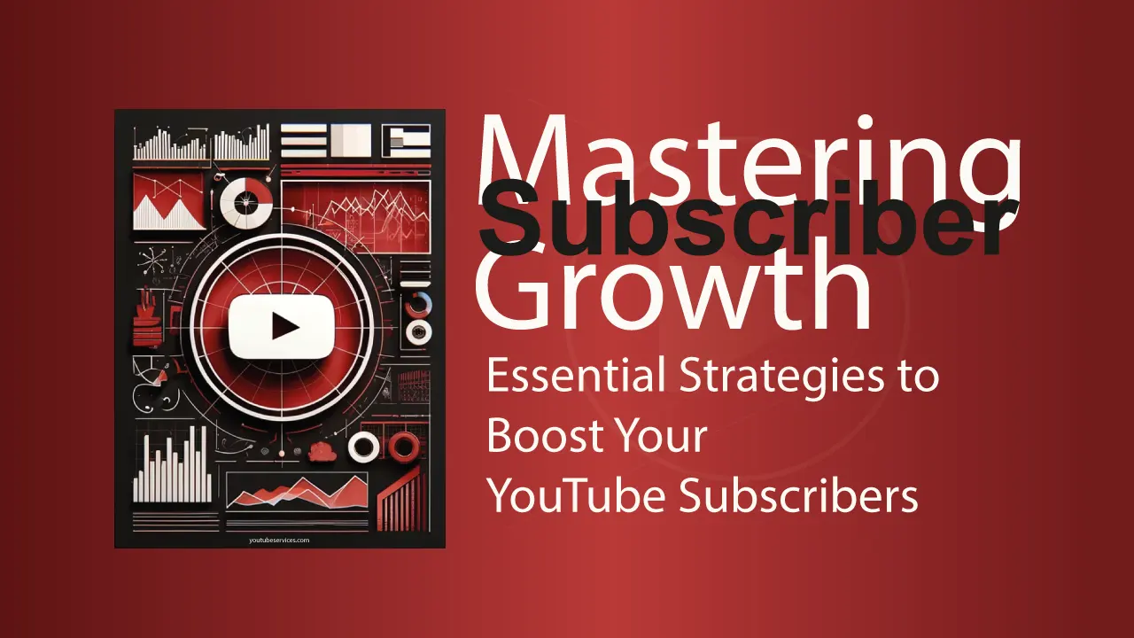 Mastering Subscriber Growth:Essential Strategies to Boost Your YouTube Subscribers